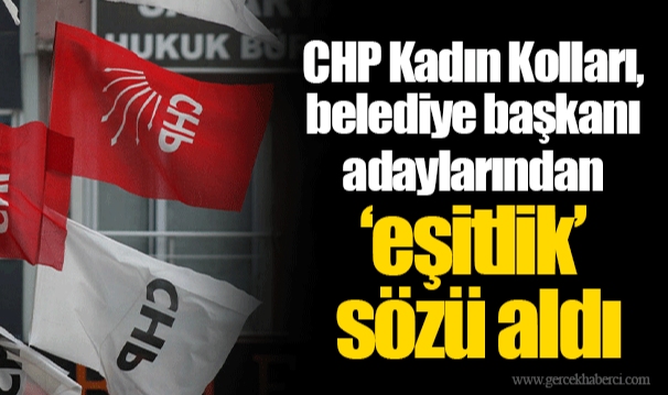 CHP Kadın Kolları, belediye başkanı adaylarından ‘eşitlik’ sözü aldı
