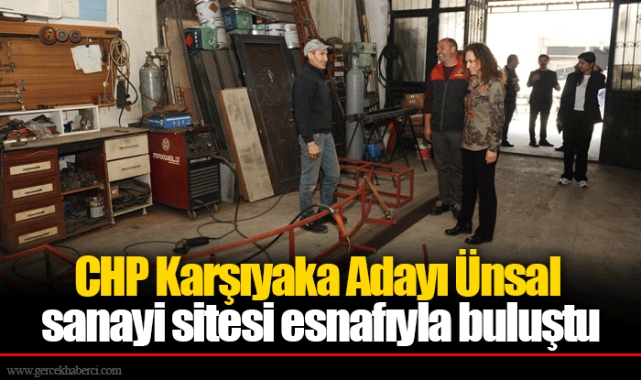 CHP Karşıyaka Adayı Ünsal sanayi sitesi esnafıyla buluştu 