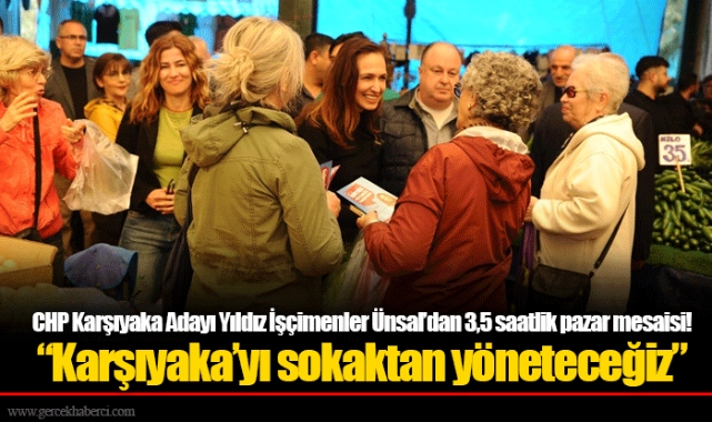 CHP Karşıyaka Adayı Yıldız İşçimenler Ünsal’dan 3,5 saatlik pazar mesaisi!