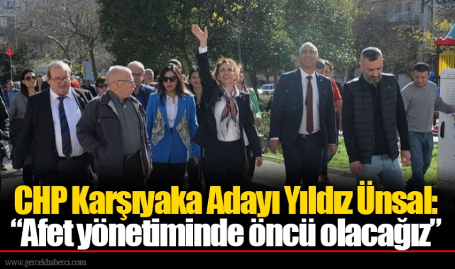 CHP Karşıyaka Adayı Yıldız Ünsal: “Afet yönetiminde öncü olacağız”