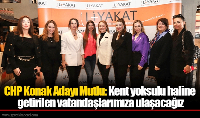 CHP Konak Adayı Mutlu: Kent yoksulu haline getirilen vatandaşlarımıza ulaşacağız