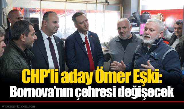 CHP'li aday Ömer Eşki: Bornova’nın çehresi değişecek