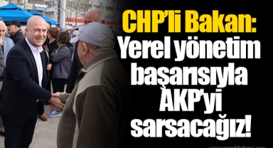 CHP’li Bakan: Yerel yönetim başarısıyla AKP’yi sarsacağız!