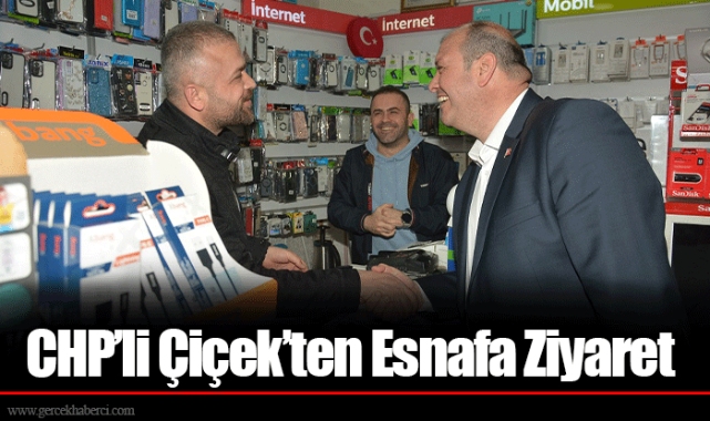 CHP’li Çiçek’ten Esnafa Ziyaret