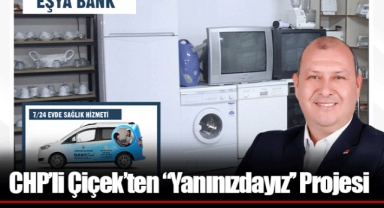 CHP’li Çiçek’ten ‘’Yanınızdayız’’ Projesi