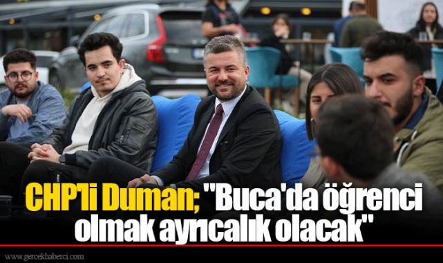 CHP'li Duman; "Buca'da öğrenci olmak ayrıcalık olacak"