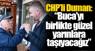 CHP’li Duman: “Buca’yı birlikte güzel yarınlara taşıyacağız”