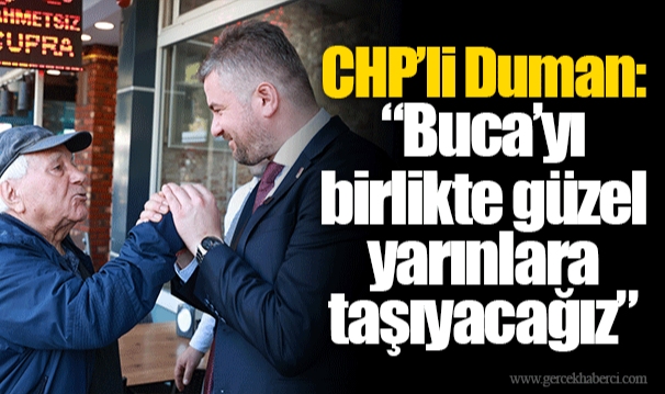CHP’li Duman: “Buca’yı birlikte güzel yarınlara taşıyacağız”