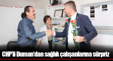 CHP’li Duman’dan sağlık çalışanlarına sürpriz