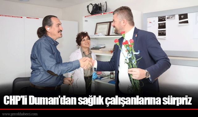 CHP’li Duman’dan sağlık çalışanlarına sürpriz