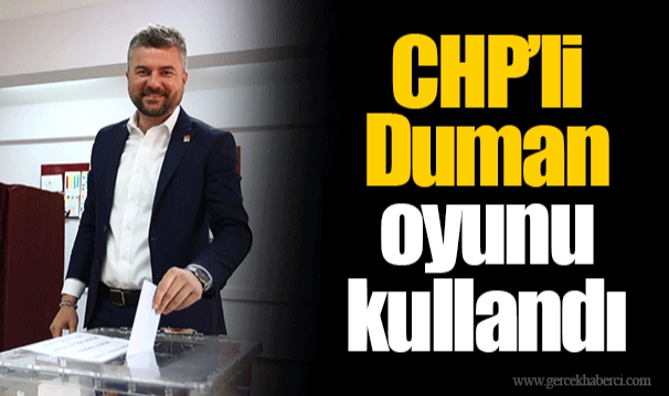 CHP’li Duman oyunu kullandı