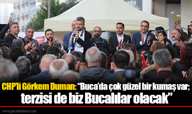 CHP’li Görkem Duman: “Buca’da çok güzel bir kumaş var; terzisi de biz Bucalılar olacak”