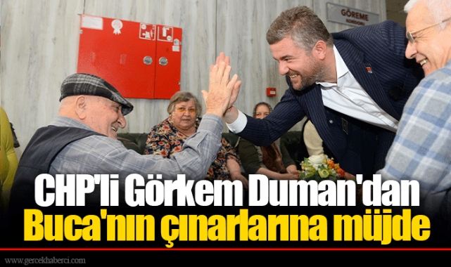 CHP'li Görkem Duman'dan Buca'nın çınarlarına müjde