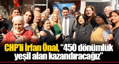 CHP’li İrfan Önal, “450 dönümlük yeşil alan kazandıracağız”