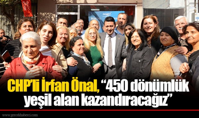 CHP’li İrfan Önal, “450 dönümlük yeşil alan kazandıracağız”