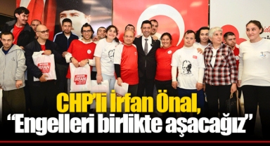 CHP’li İrfan Önal, “Engelleri birlikte aşacağız”