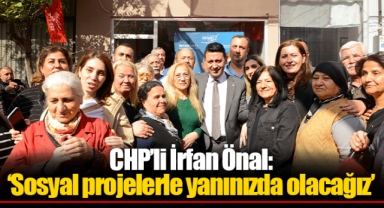 CHP’li İrfan Önal: ‘Sosyal projelerle yanınızda olacağız’