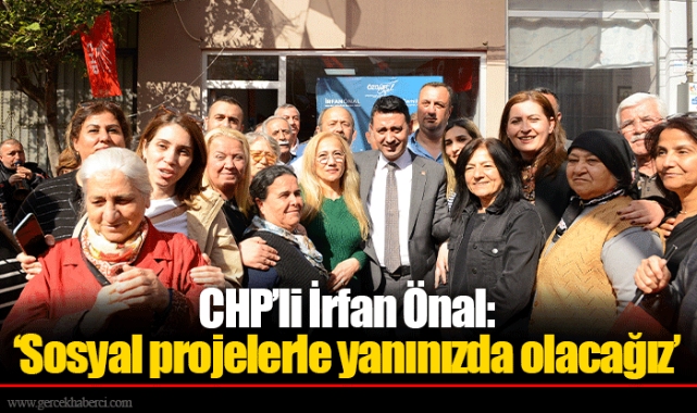 CHP’li İrfan Önal: ‘Sosyal projelerle yanınızda olacağız’