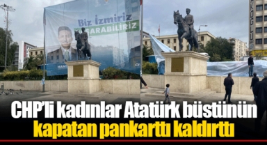 CHP'li kadınlar Atatürk büstünün kapatan pankarttı kaldırttı