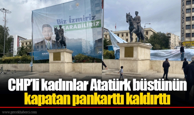 CHP'li kadınlar Atatürk büstünün kapatan pankarttı kaldırttı
