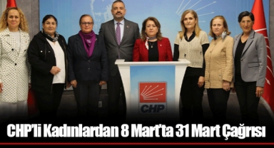 CHP’li Kadınlardan 8 Mart’ta 31 Mart Çağrısı