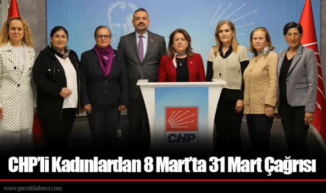 CHP’li Kadınlardan 8 Mart’ta 31 Mart Çağrısı