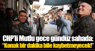 CHP’li Mutlu gece gündüz sahada: “Konak bir dakika bile kaybetmeyecek!”