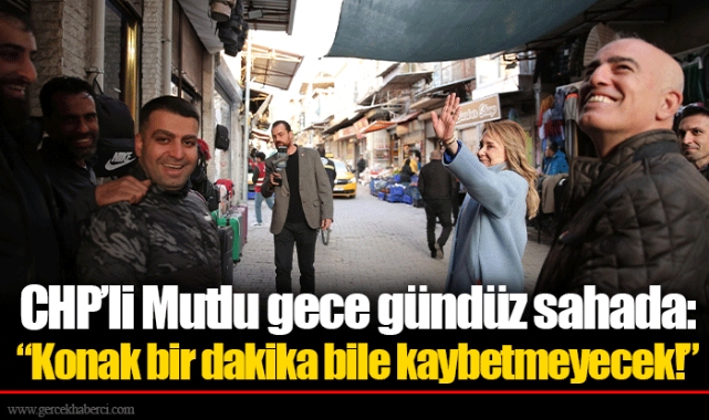 CHP’li Mutlu gece gündüz sahada: “Konak bir dakika bile kaybetmeyecek!”