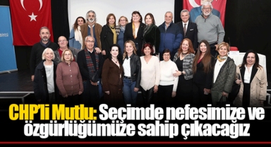 CHP’li Mutlu: Seçimde nefesimize ve özgürlüğümüze sahip çıkacağız