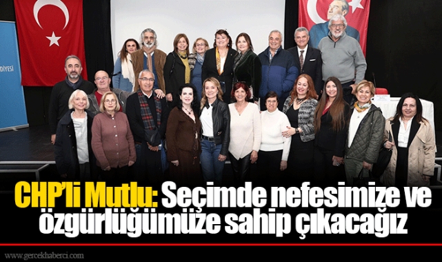 CHP’li Mutlu: Seçimde nefesimize ve özgürlüğümüze sahip çıkacağız