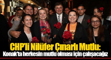 CHP’li Nilüfer Çınarlı Mutlu: Konak’ta herkesin mutlu olması için çalışacağız