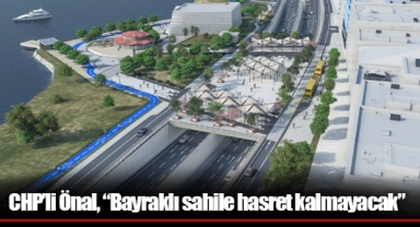 CHP’li Önal, “Bayraklı sahile hasret kalmayacak”
