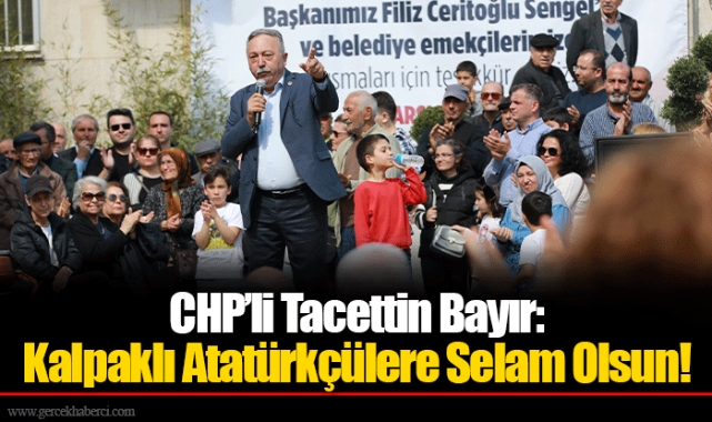 CHP’li Tacettin Bayır: Kalpaklı Atatürkçülere Selam Olsun!