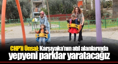 CHP’li Ünsal: Karşıyaka’nın atıl alanlarında yepyeni parklar yaratacağız