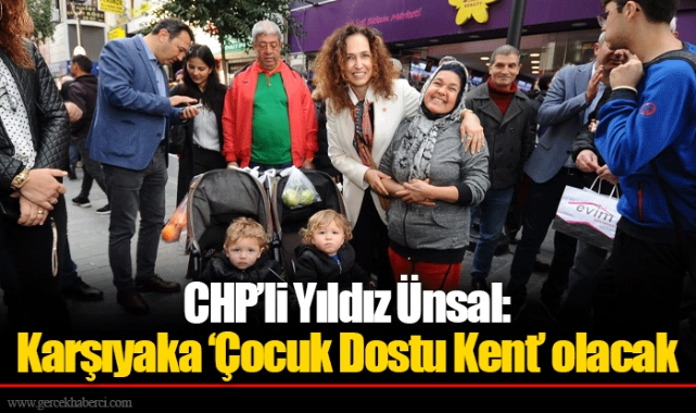 CHP’li Yıldız Ünsal: Karşıyaka ‘Çocuk Dostu Kent’ olacak 
