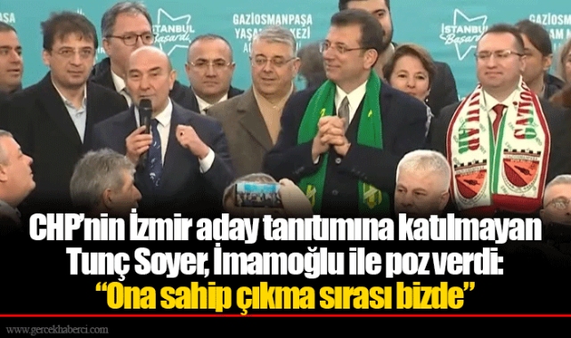 CHP’nin İzmir aday tanıtımına katılmayan Tunç Soyer, İmamoğlu ile poz verdi: “Ona sahip çıkma sırası bizde”