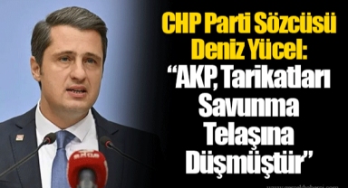 CHP Parti Sözcüsü Deniz Yücel: “AKP, Tarikatları Savunma Telaşına Düşmüştür”