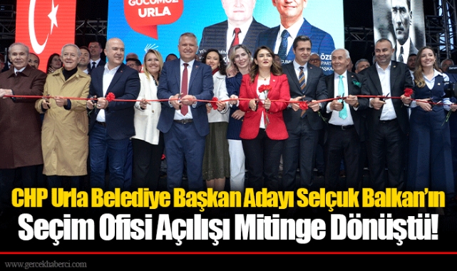 CHP Urla Belediye Başkan Adayı Selçuk Balkan’ın Seçim Ofisi Açılışı Mitinge Dönüştü!