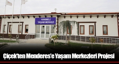 Çiçek’ten Menderes’e Yaşam Merkezleri Projesi