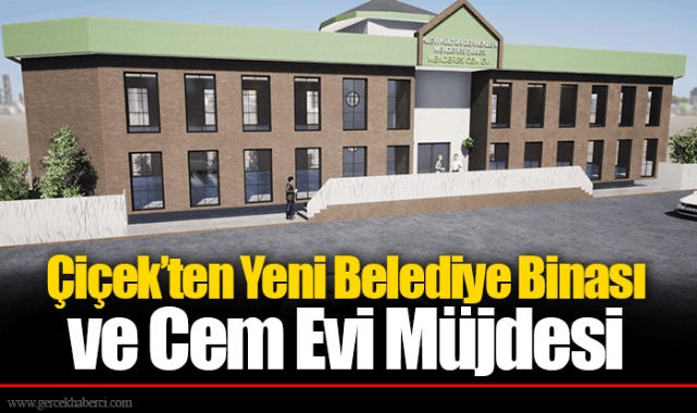 Çiçek’ten Yeni Belediye Binası ve Cem Evi Müjdesi