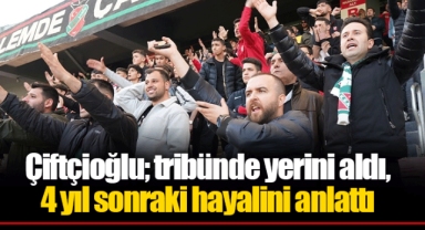 Çiftçioğlu; tribünde yerini aldı, 4 yıl sonraki hayalini anlattı