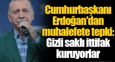 Cumhurbaşkanı Erdoğan'dan muhalefete tepki: Gizli saklı ittifak kuruyorlar
