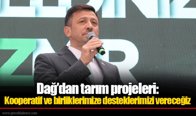 Dağ’dan tarım projeleri: Kooperatif ve birliklerimize desteklerimizi vereceğiz