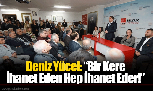 Deniz Yücel: “Bir Kere İhanet Eden Hep İhanet Eder!”