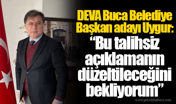 DEVA Buca Belediye Başkan adayı Uygur: “Bu talihsiz açıklamanın düzeltileceğini bekliyorum”