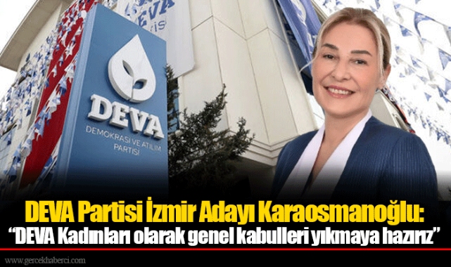 DEVA Partisi İzmir Adayı Karaosmanoğlu: “DEVA Kadınları olarak genel kabulleri yıkmaya hazırız”