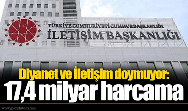 Diyanet ve İletişim doymuyor: 17,4 milyar harcama
