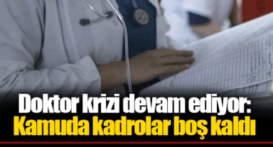 Doktor krizi devam ediyor: Kamuda kadrolar boş kaldı
