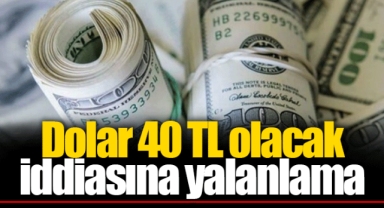 Dolar 40 TL olacak iddiasına yalanlama
