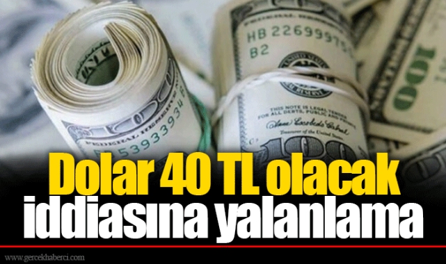 Dolar 40 TL olacak iddiasına yalanlama